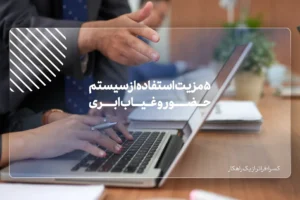 5 مزیت استفاده از سیستم حضور و غیاب ابری