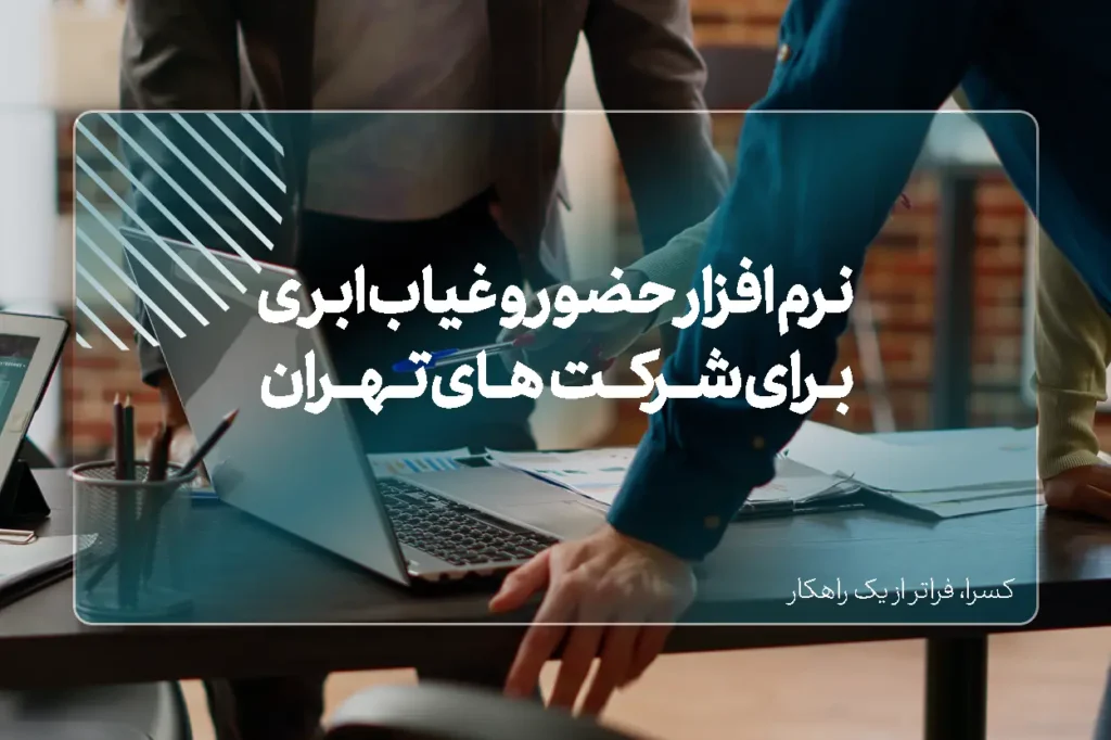 نرم افزار حضور و غیاب ابری برای شرکت‌های تهران