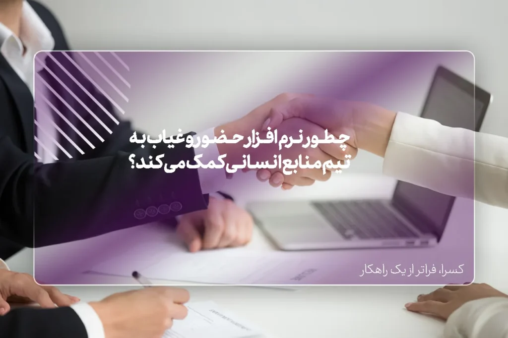 چطور نرم افزار حضور و غیاب به تیم منابع انسانی کمک می‌کند؟