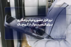 اهمیت نرم افزار حضور و غیاب در کسب و کار های کوچک