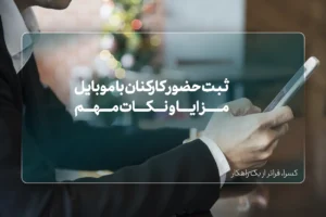 ثبت حضور کارکنان با موبایل : مزایا و نکات مهم
