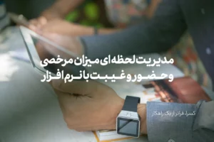 مدیریت لحظه ای میزان مرخصی و حضور و غیبت با نرم افزار حضور و غیاب ابری